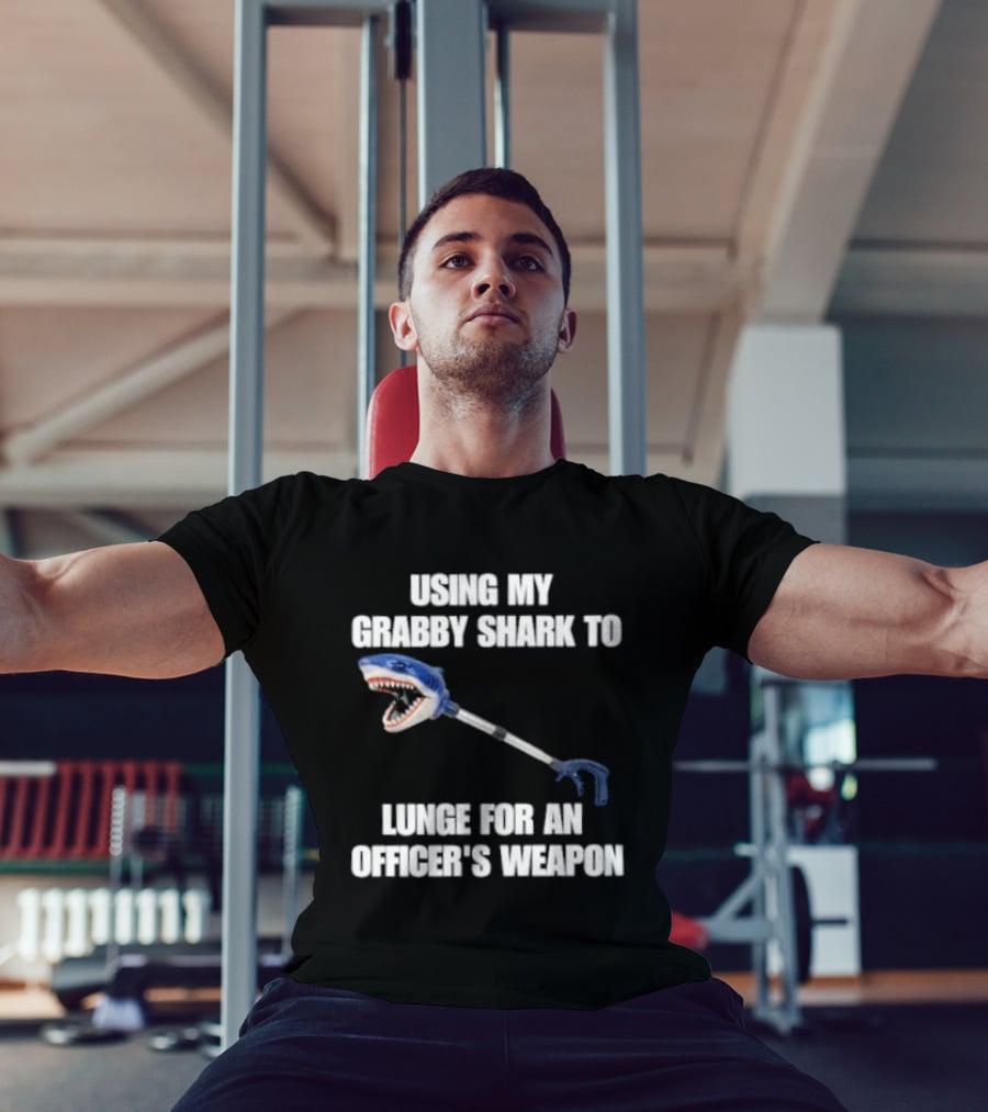 Using My Grabby Shark To Lunge For An Officer's Weapon T-Shirt