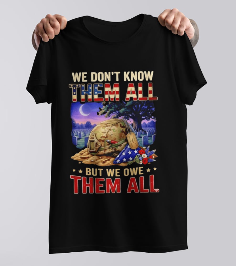 We Don't Know Them All But We Owe Them All Military Memorial Helmet And Flag Gravesite Scene T-Shirt