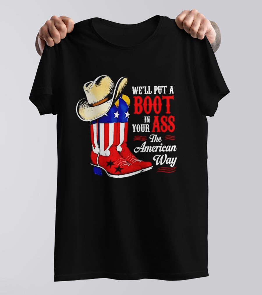 We'll Put A Boot In Your Ass The American Way Cowboy Hat Stars Stripes T-Shirt