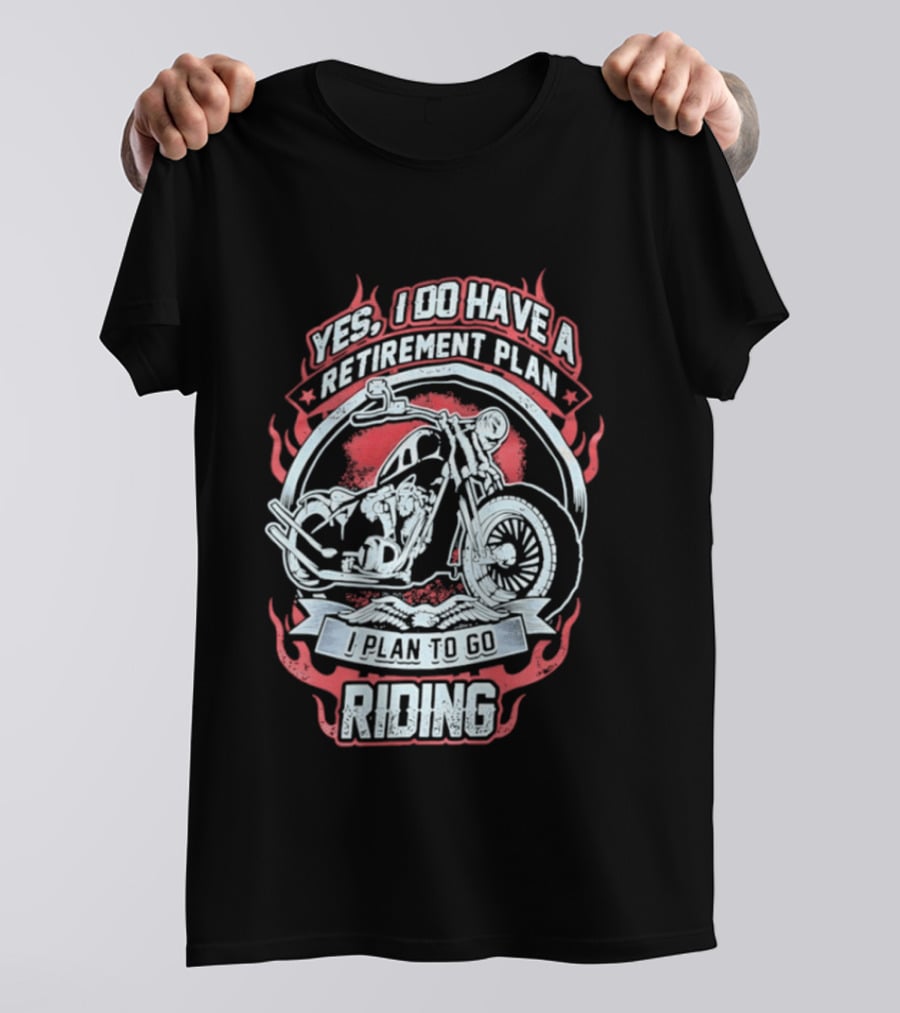 Yes I Do Have A Retirement Plan I Plan To Go Riding Motorcycle T-Shirt