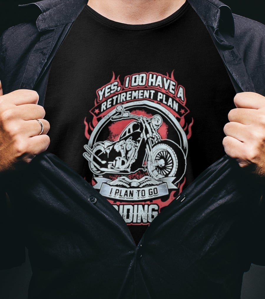 Yes I Do Have A Retirement Plan I Plan To Go Riding Motorcycle T-Shirt
