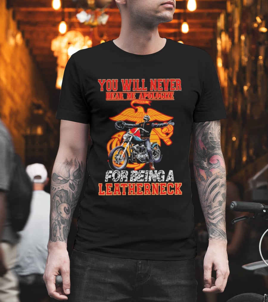 You Will Never Hear Me Apologize Semper Fi Leatherneck Motorcycle T-Shirt