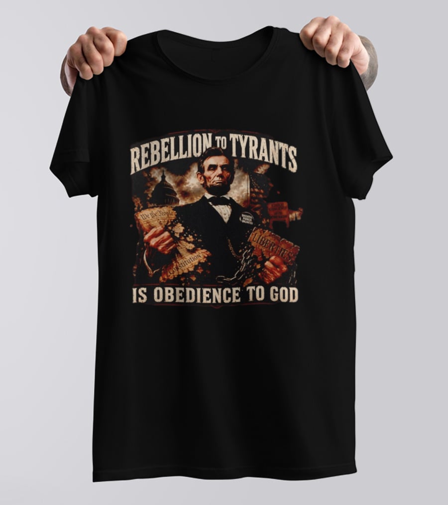 Rebellion To Tyrants Is Obedience To God Abraham Lincoln Constitution Liberties T-Shirt