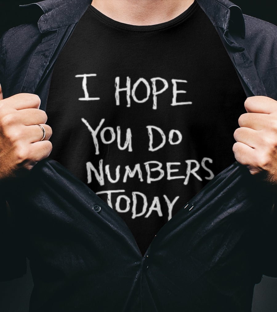 I Hope You Do Numbers Today Positive Motivation T-Shirt