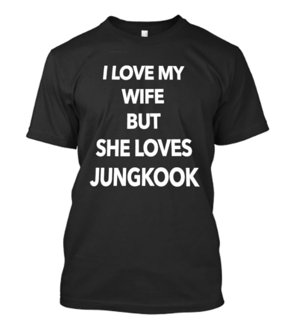 I Love My Wife But She Loves Jungkook Fan Humor T-Shirt