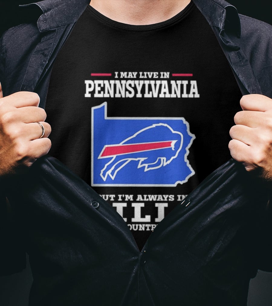 I May Live In Pennsylvania But I'll Always Be In Bills Country T-Shirt