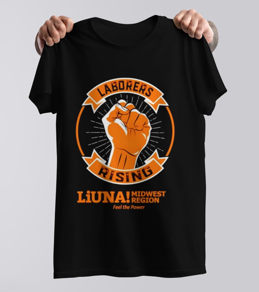 Laborers Rising LiUNA Midwest Region Feel The Power T-Shirt