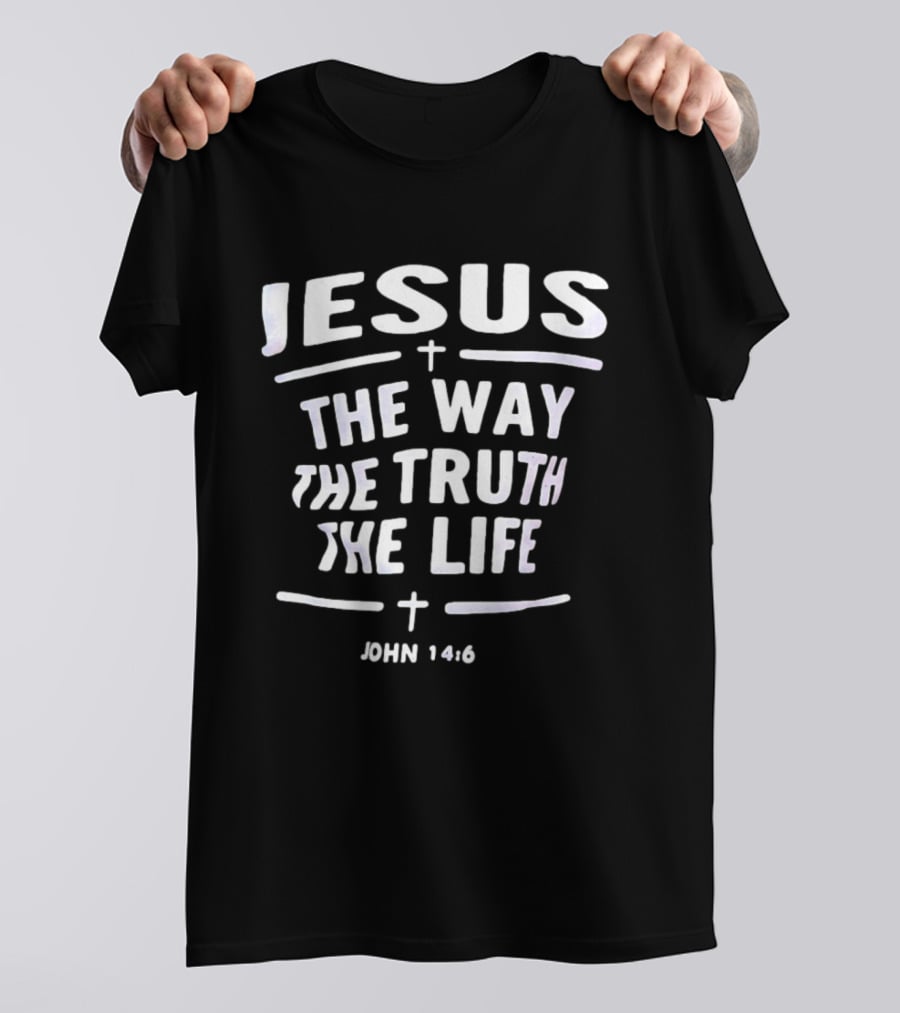 Jesus The Way The Truth The Life John 14 6 Christian Faith Verse T-Shirt