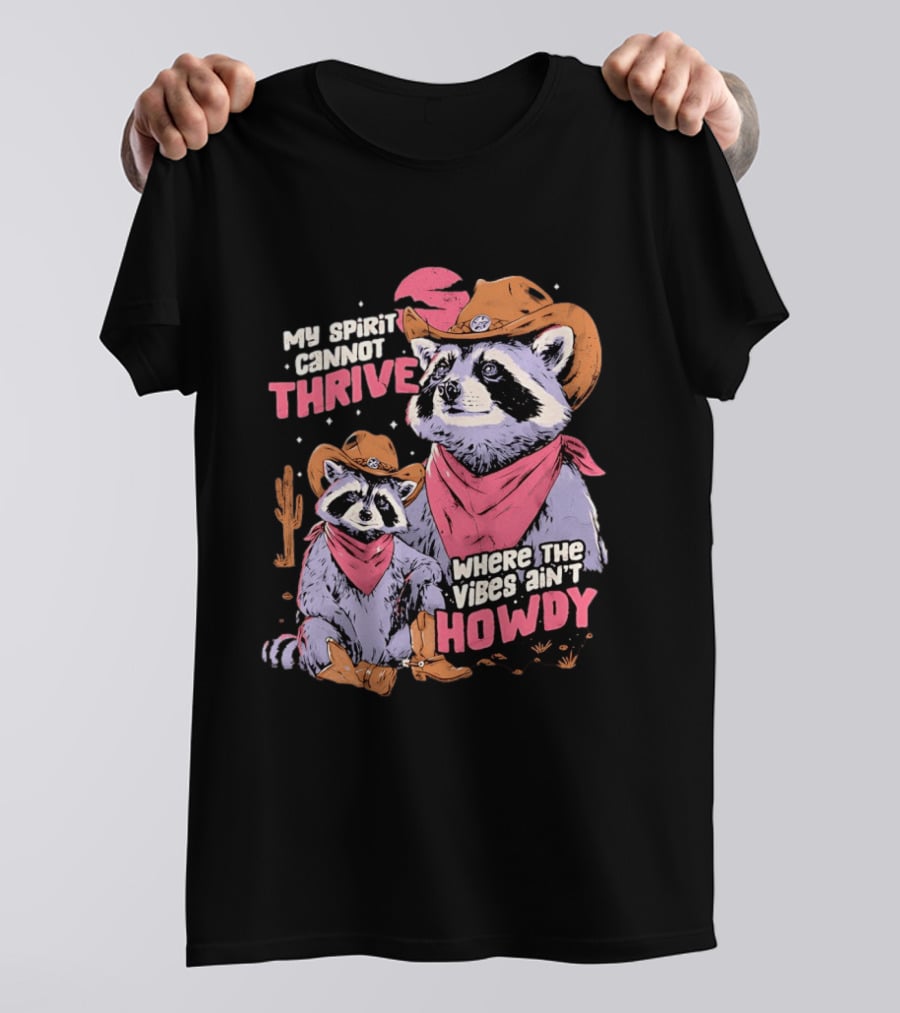 Raccoon Cowboy My Spirit Cannot Thrive Where The Vibes Ain't Howdy T-Shirt