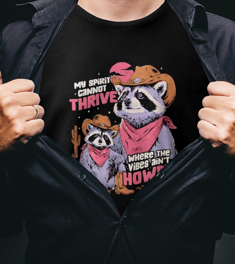 Raccoon Cowboy My Spirit Cannot Thrive Where The Vibes Ain't Howdy T-Shirt