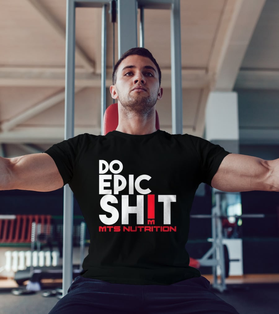 MTS Nutrition Do Epic Shit Bold Motivational Message T-Shirt