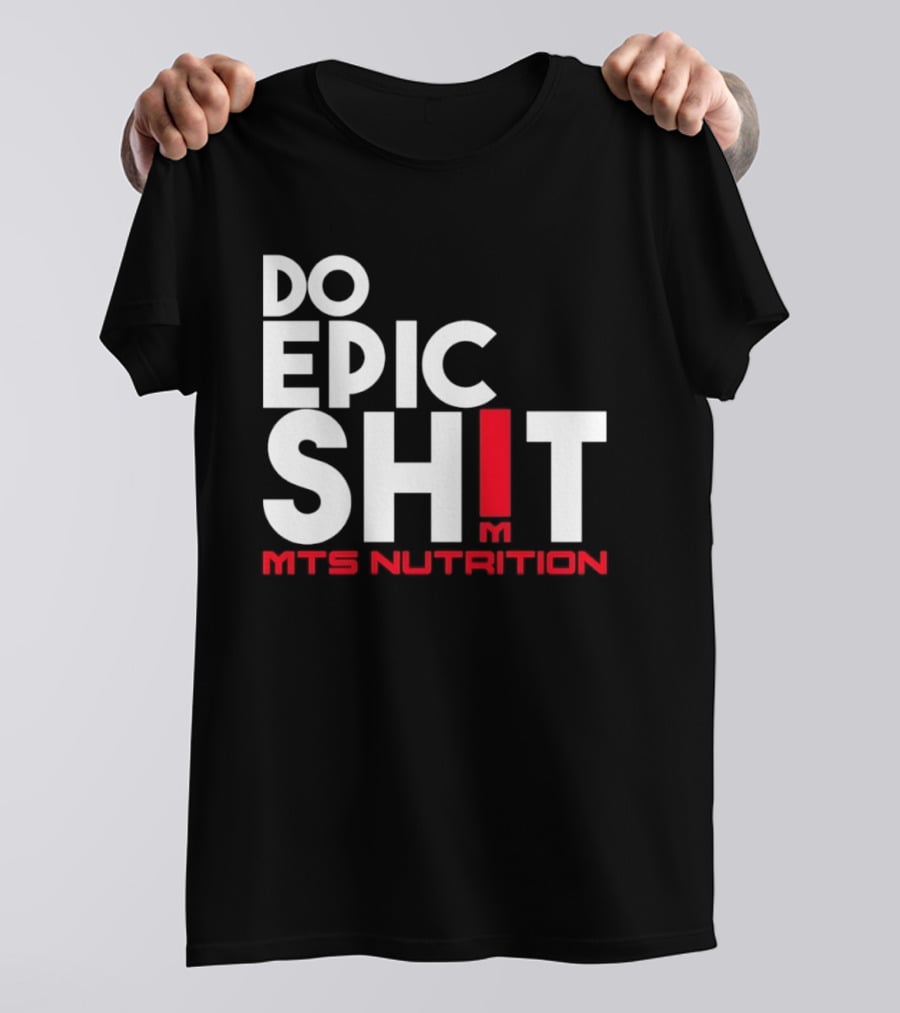 MTS Nutrition Do Epic Shit Bold Motivational Message T-Shirt