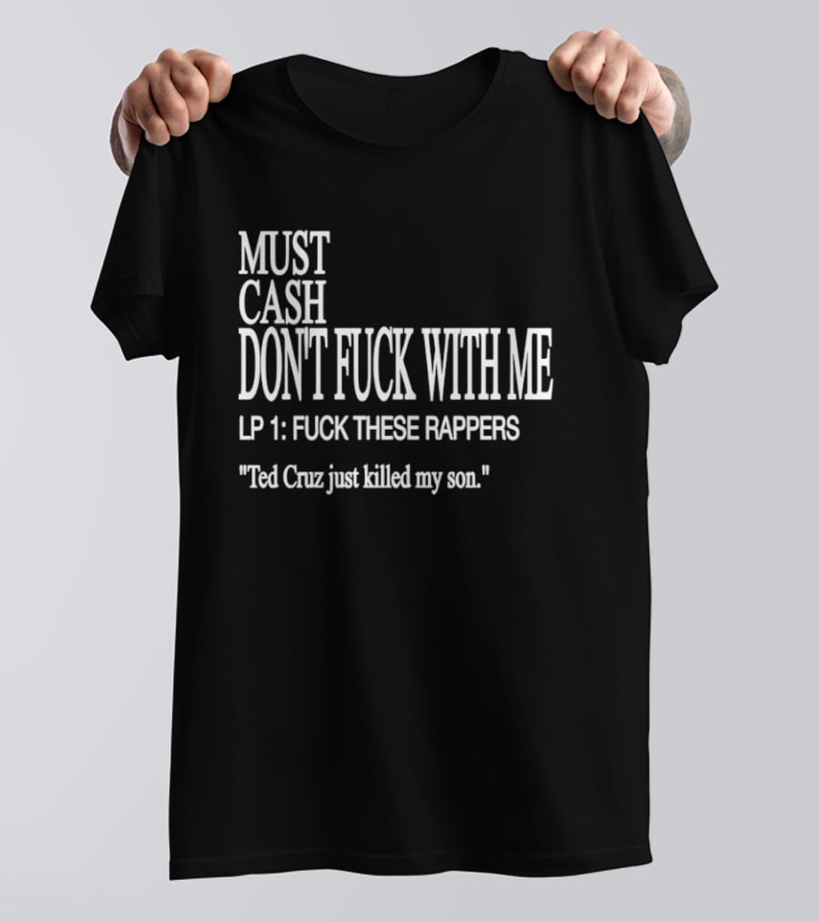 Must Cash LP 1 Ted Cruz Just Killed My Son T-Shirt