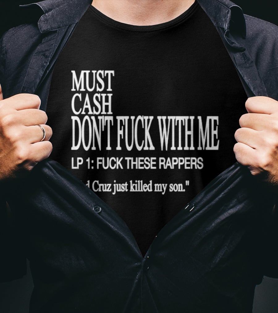 Must Cash LP 1 Ted Cruz Just Killed My Son T-Shirt