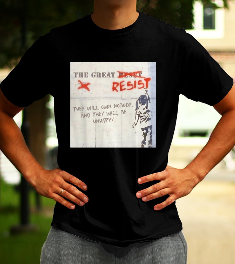 The Great Reset Resist World Economic Forum Own Nobody Be Unhappy Banksy Style Protest T-Shirt