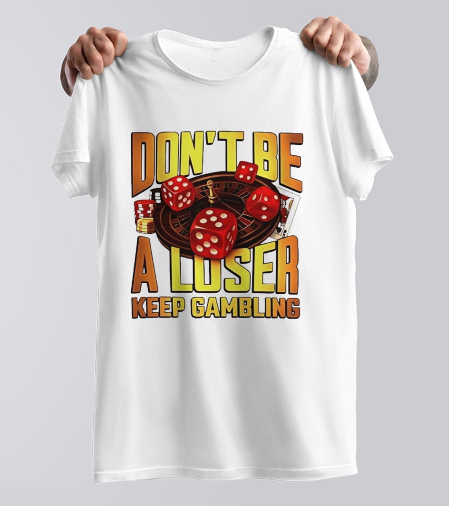 Don't Be A Loser Keep Gambling Casino Roulette Dice Cards T-Shirt