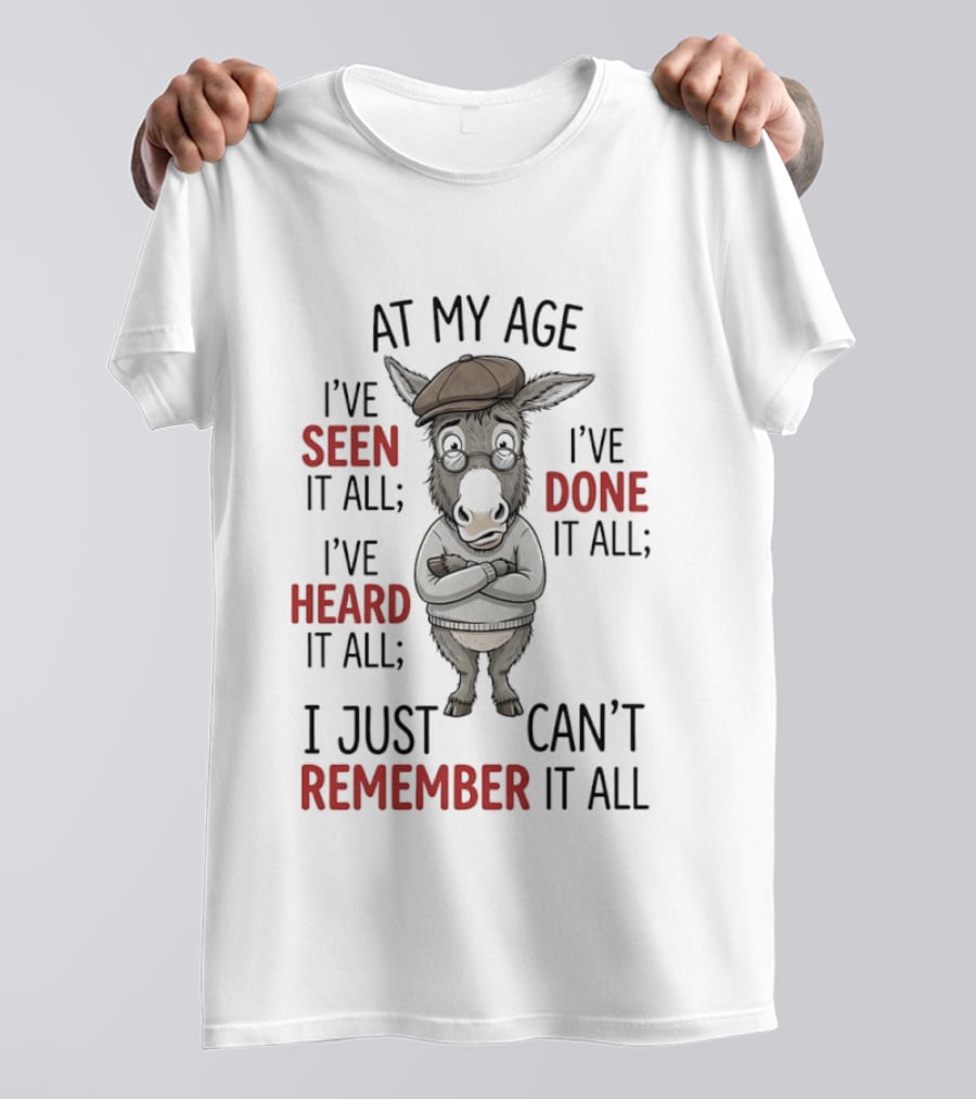 Donkey At My Age I've Seen It All Done It All Heard It All Can't Remember It All T-Shirt