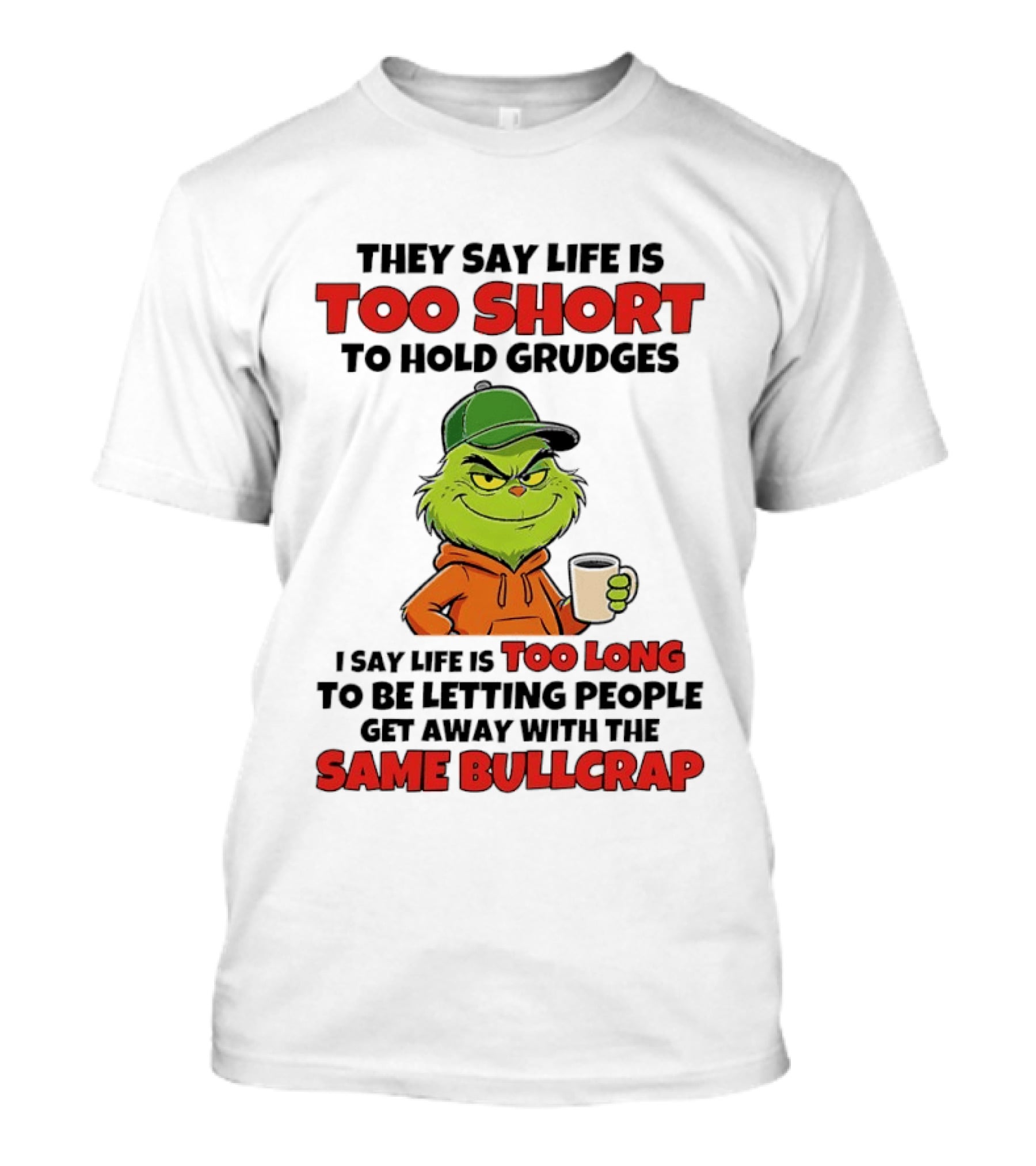 They Say Life Is Too Short To Hold Grudges I Say Life Is Too Long To Be Letting People Get Away With The Same Bullcrap T-Shirt