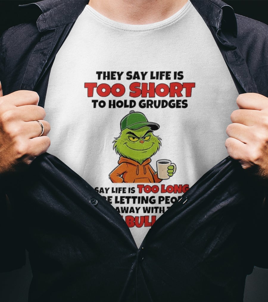 They Say Life Is Too Short To Hold Grudges I Say Life Is Too Long To Be Letting People Get Away With The Same Bullcrap T-Shirt
