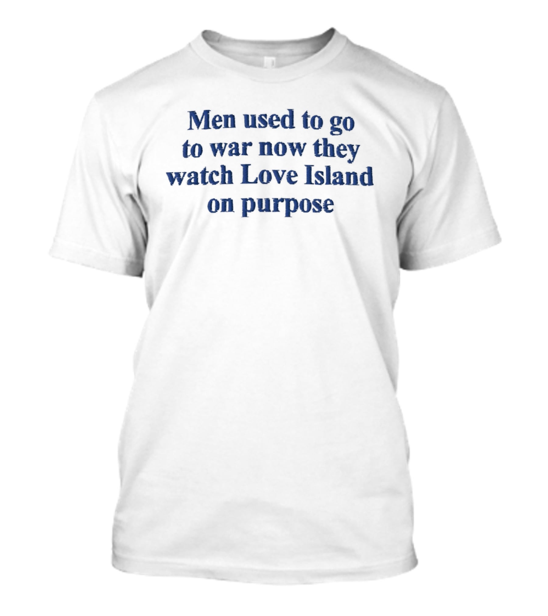 Men Used To Go To War Now They Love Island On Purpose T-Shirt