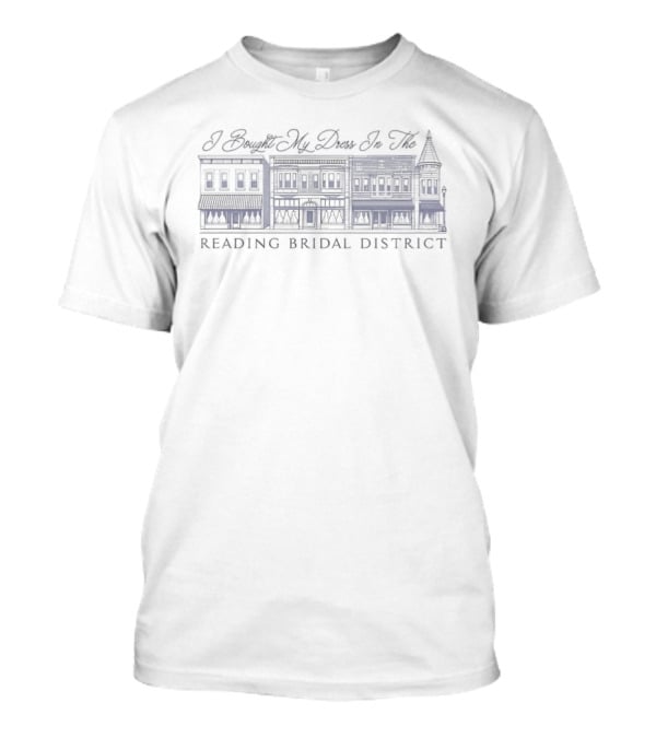 I Bought My Dress In The Reading Bridal District T-Shirt