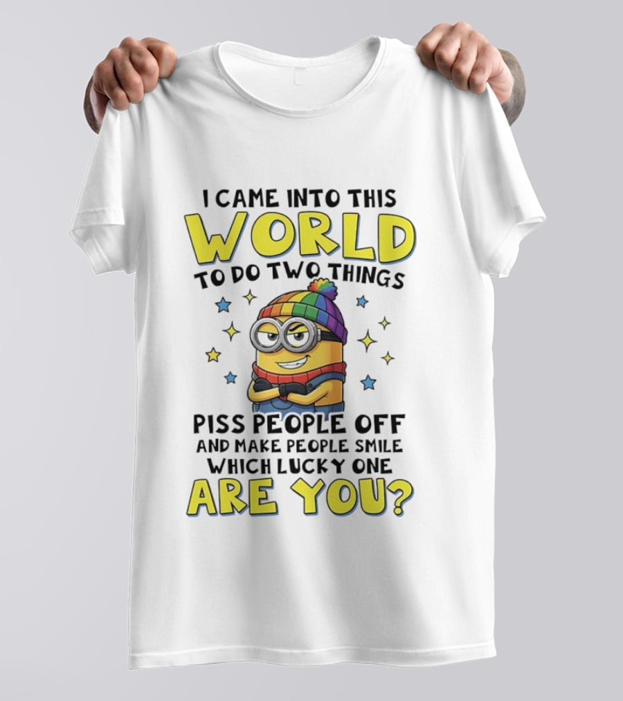 I Came Into This World Minions Piss People Off Make People Smile Which Lucky One Are You T-Shirt