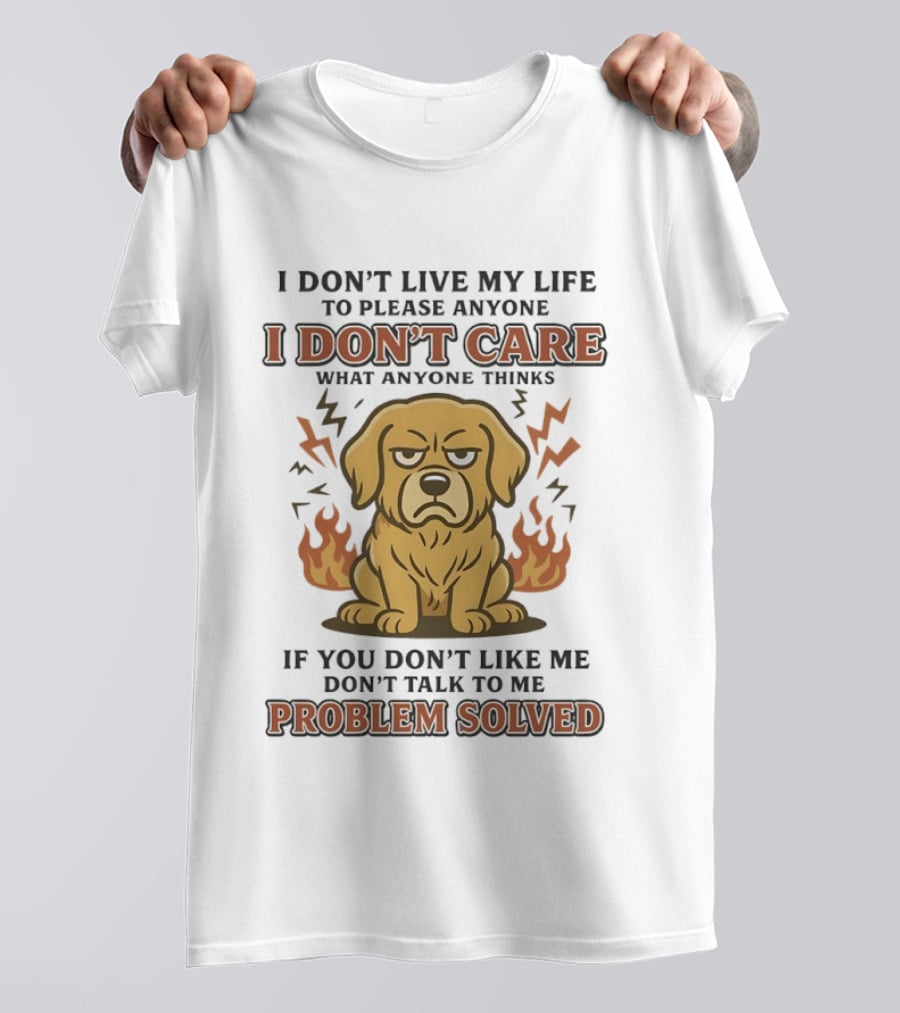 I Don't Live My Life To Please Anyone Golden Retriever I Don't Care What Anyone Thinks Problem Solved T-Shirt