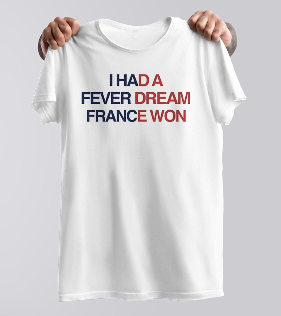 I Had A Fever Dream France Won Football T-Shirt