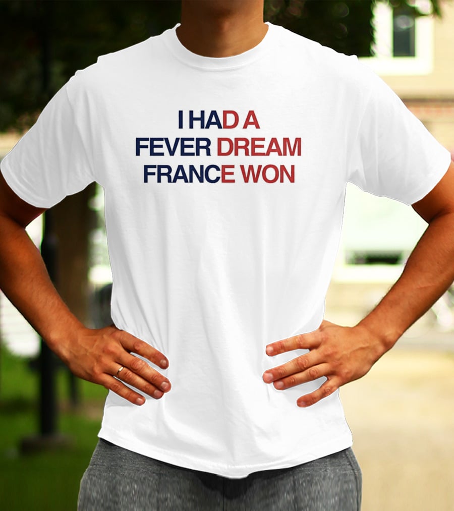 I Had A Fever Dream France Won Football T-Shirt