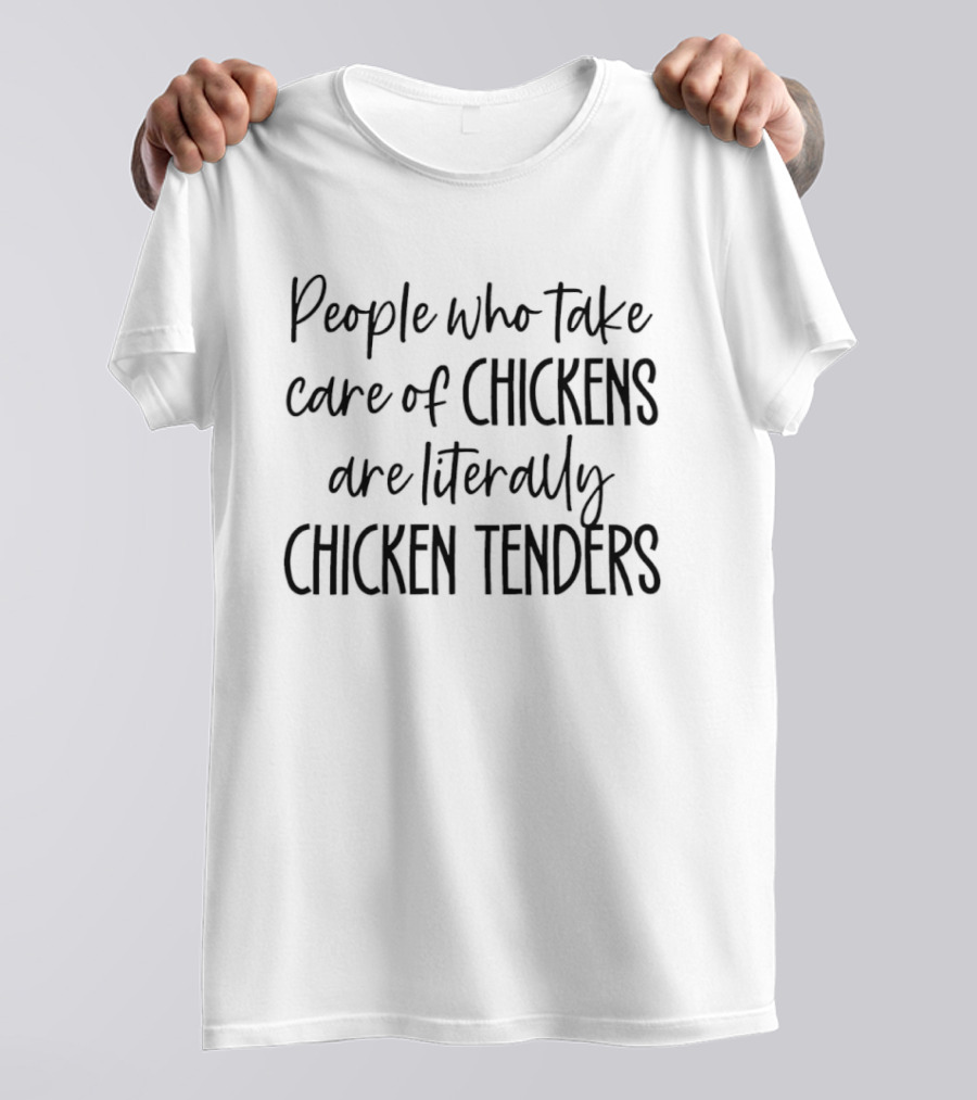 People Who Take Care Of Chickens Are Literally Chicken Tenders Funny Phrase T-Shirt