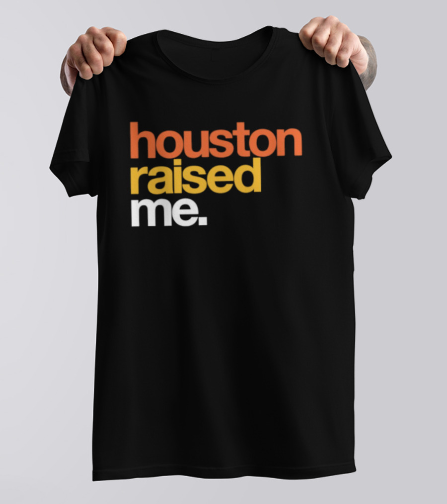 Houston Raised Me Texas H Town City Pride Culture Roots T-Shirt
