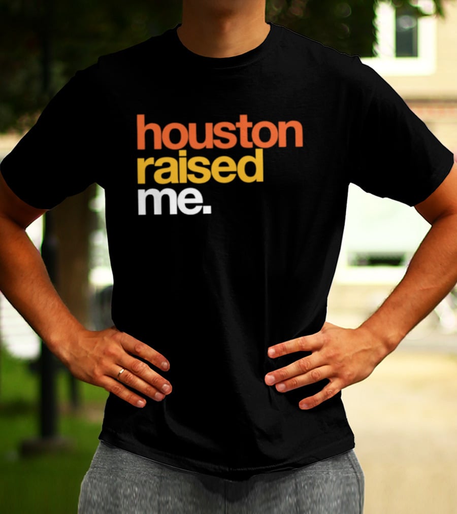 Houston Raised Me Texas H Town City Pride Culture Roots T-Shirt