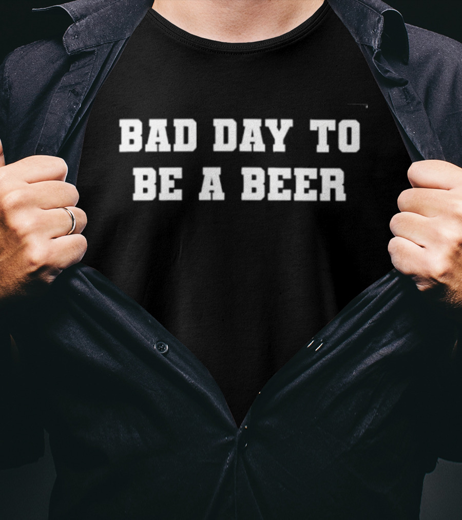 Bad Day To Be A Beer Drinking Alcohol T-Shirt