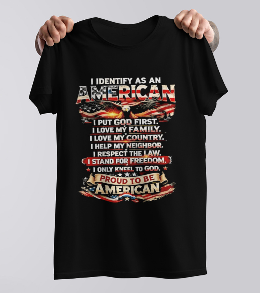 I Identify As An American Proud To Be American I Put God First Family Country Freedom Kneel To God T-Shirt