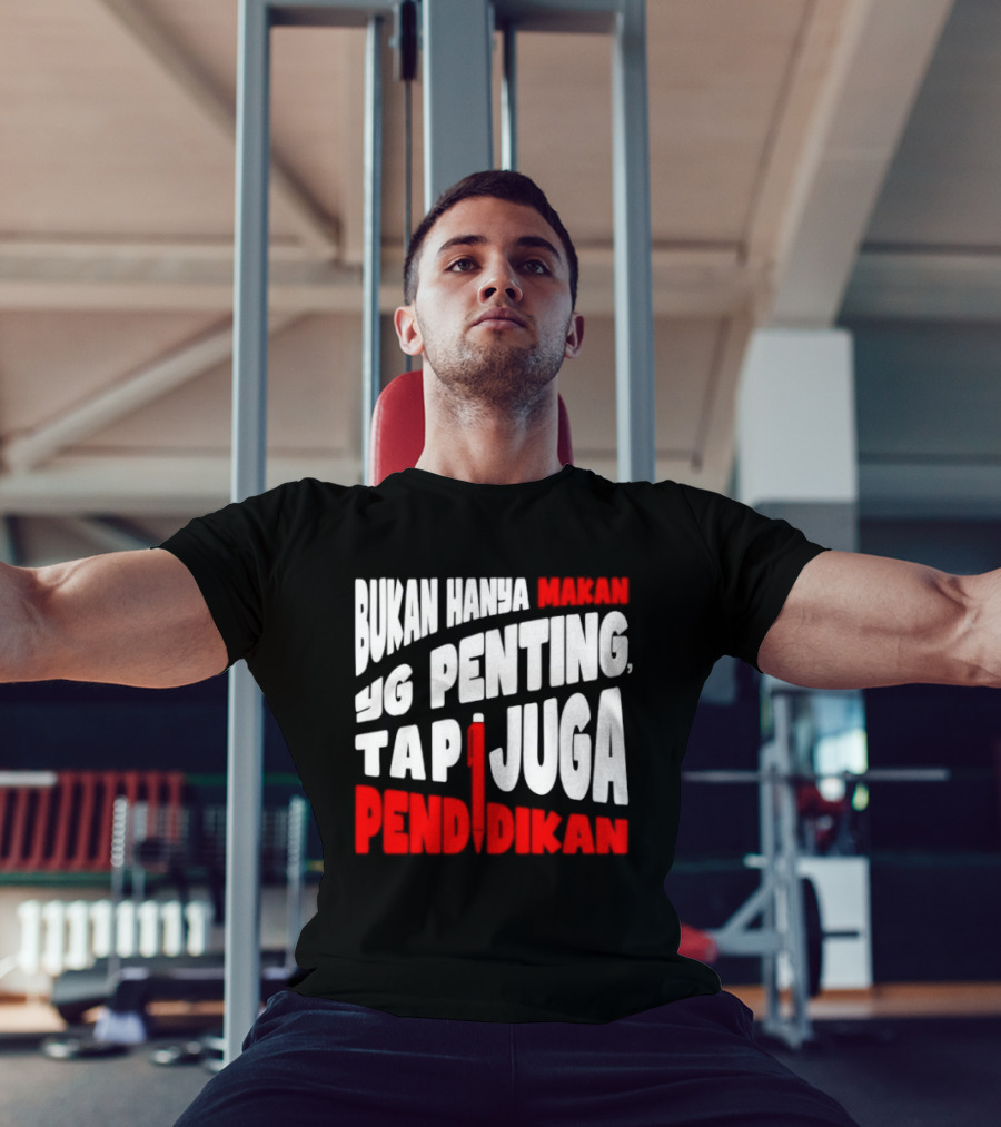 Bukan Hanya Makan Yg Penting Tapi Juga Pendidikan T-Shirt