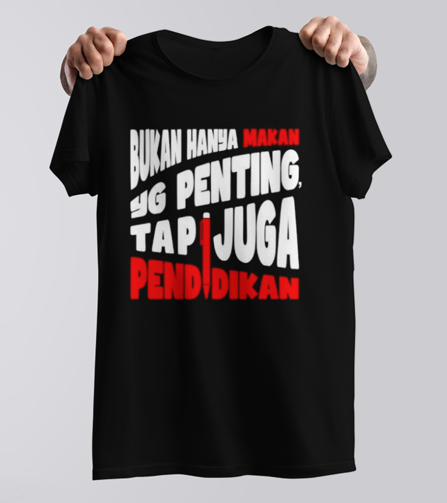Bukan Hanya Makan Yg Penting Tapi Juga Pendidikan T-Shirt