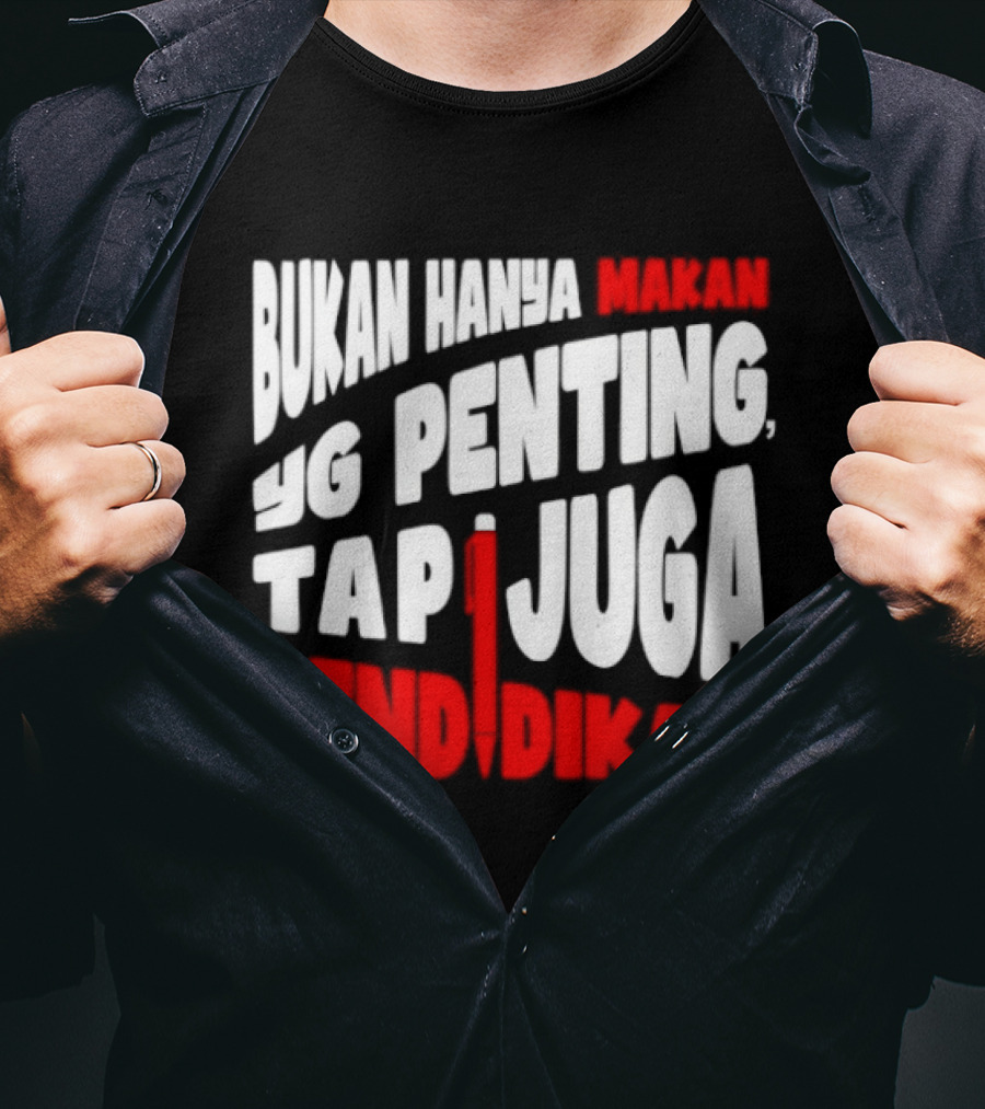 Bukan Hanya Makan Yg Penting Tapi Juga Pendidikan T-Shirt