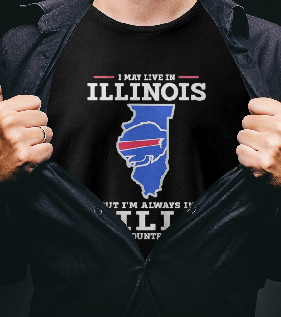 I May Live In Illinois But I'm Always In Buffalo Bills Country T-Shirt