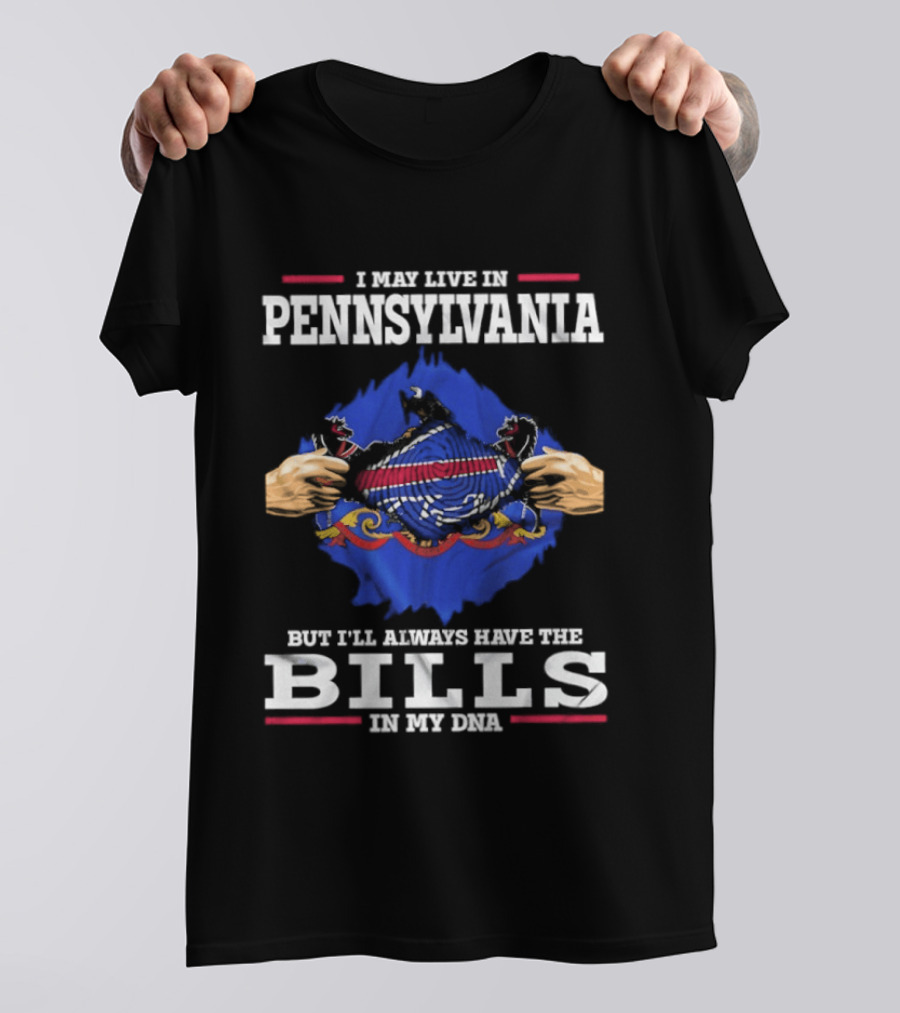 I May Live In Pennsylvania But I'll Always Have The Buffalo Bills In My DNA T-Shirt