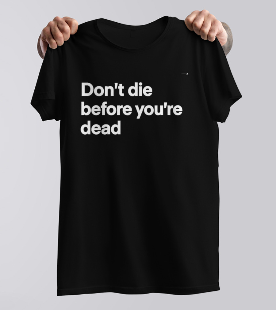 Don't Die Before You're Dead Inspirational Motivational T-Shirt