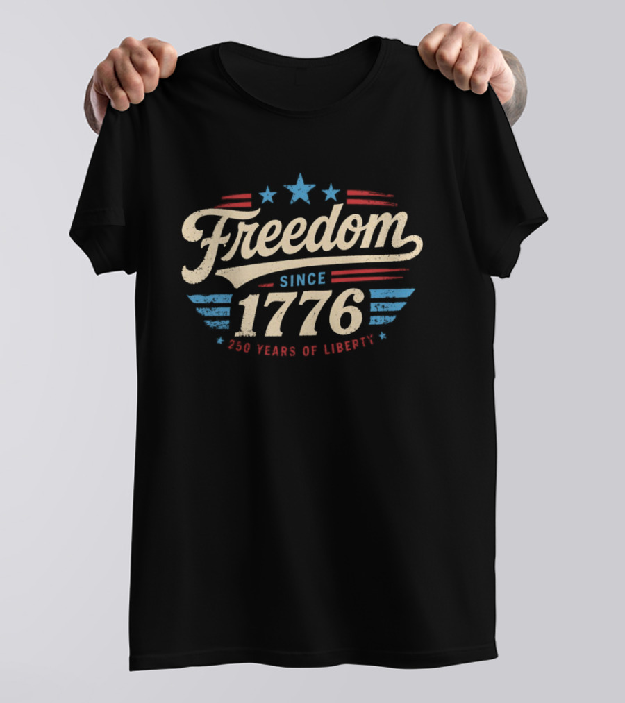 Freedom Since 1776 250 Years Of Liberty Red White And Blue USA Patriotic T-Shirt