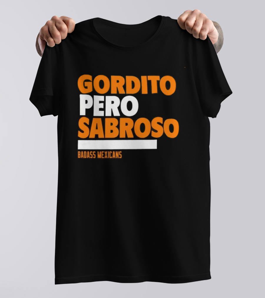 Gordito Pero Sabroso Badass Mexicans Mexican Pride T-Shirt