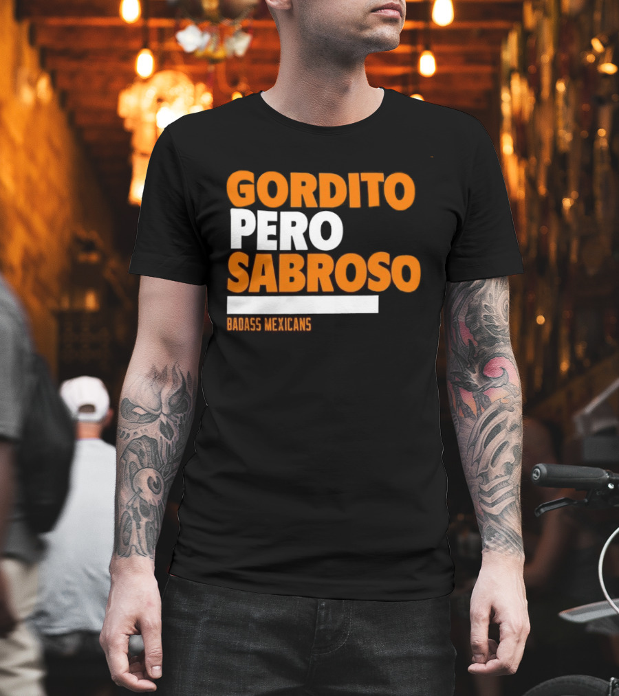 Gordito Pero Sabroso Badass Mexicans Mexican Pride T-Shirt