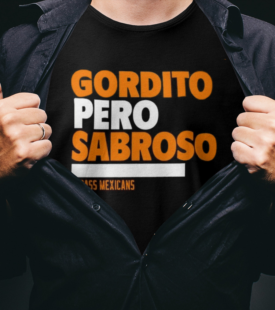 Gordito Pero Sabroso Badass Mexicans Mexican Pride T-Shirt
