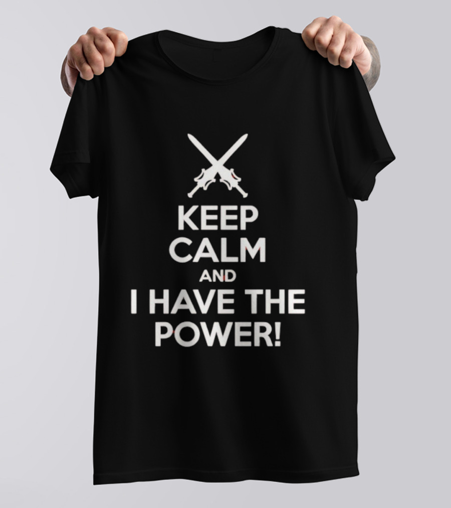 Keep Calm And I Have The Power Swords Crossed T-Shirt