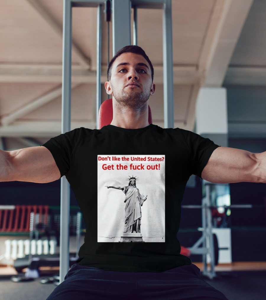 Don't Like The United States Get The Fck Out Statue Of Liberty Message T-Shirt