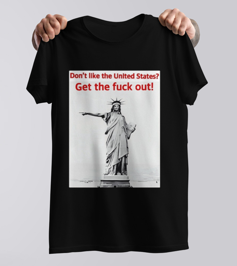 Don't Like The United States Get The Fck Out Statue Of Liberty Message T-Shirt