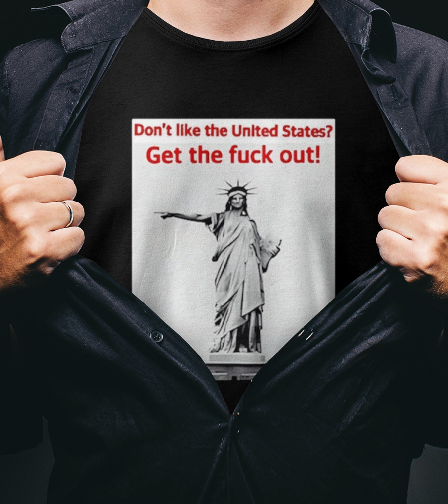Don't Like The United States Get The Fck Out Statue Of Liberty Message T-Shirt