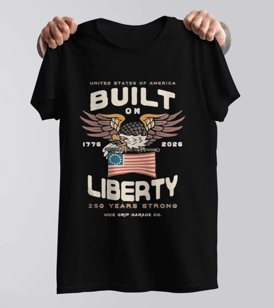 United States Of America Built On Liberty 1776 2026 250 Years Strong Vice Grip Garage Co. T-Shirt