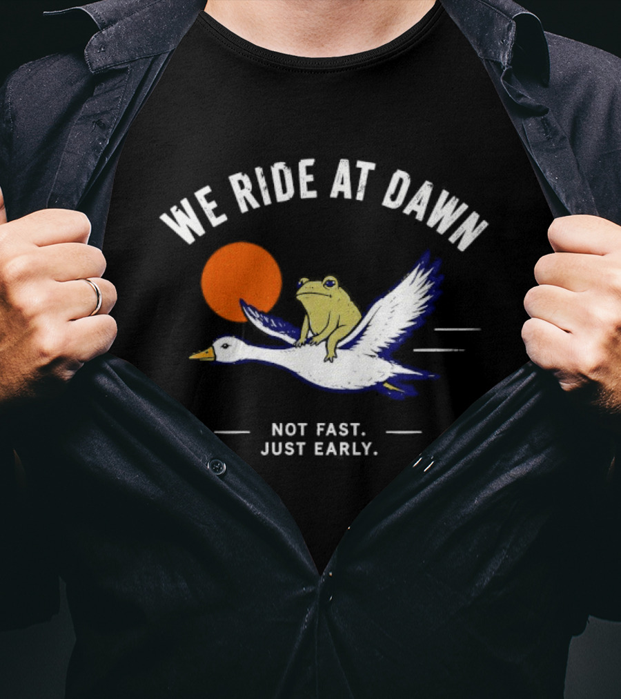 We Ride At Dawn Frog On Goose Not Fast Just Early T-Shirt